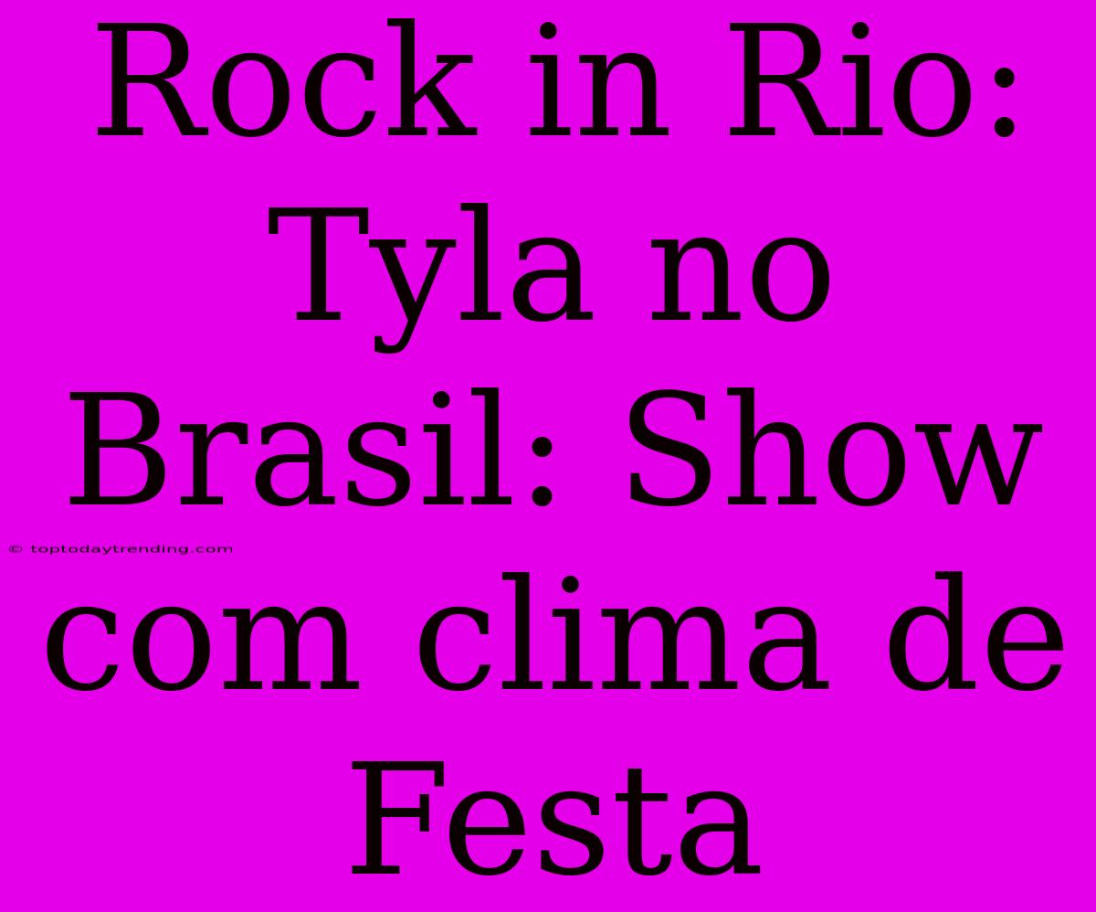 Rock In Rio: Tyla No Brasil: Show Com Clima De Festa