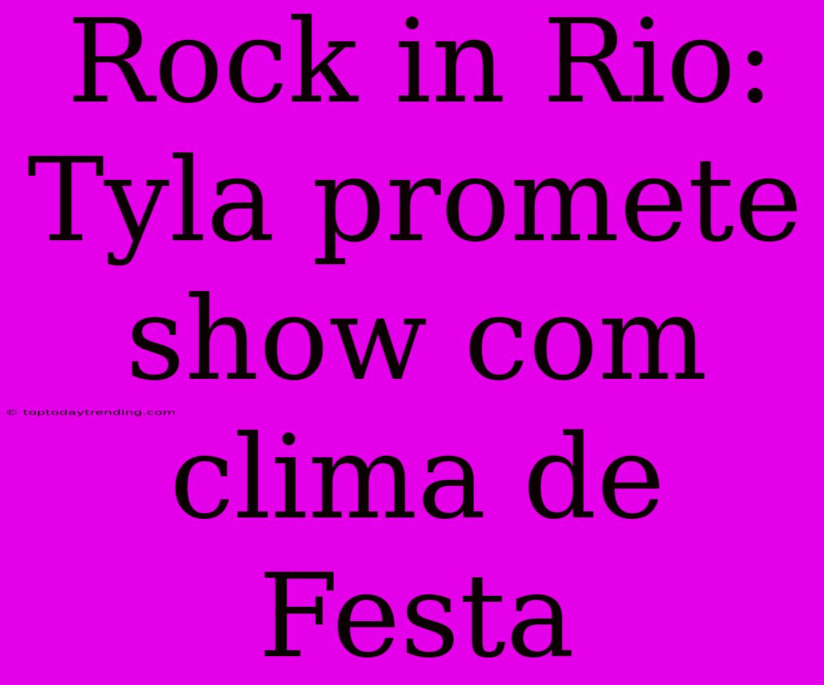 Rock In Rio: Tyla Promete Show Com Clima De Festa