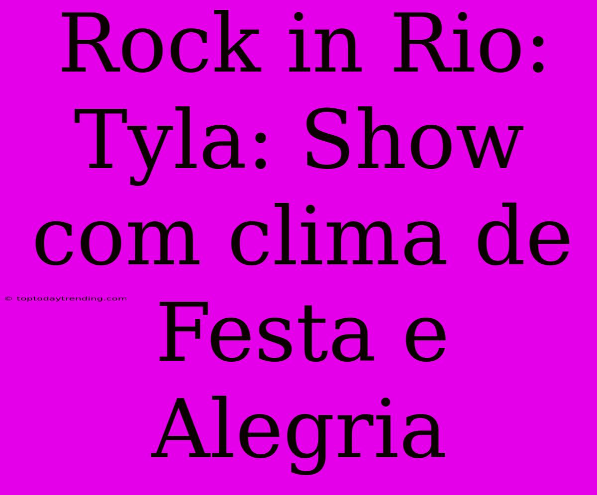 Rock In Rio: Tyla: Show Com Clima De Festa E Alegria