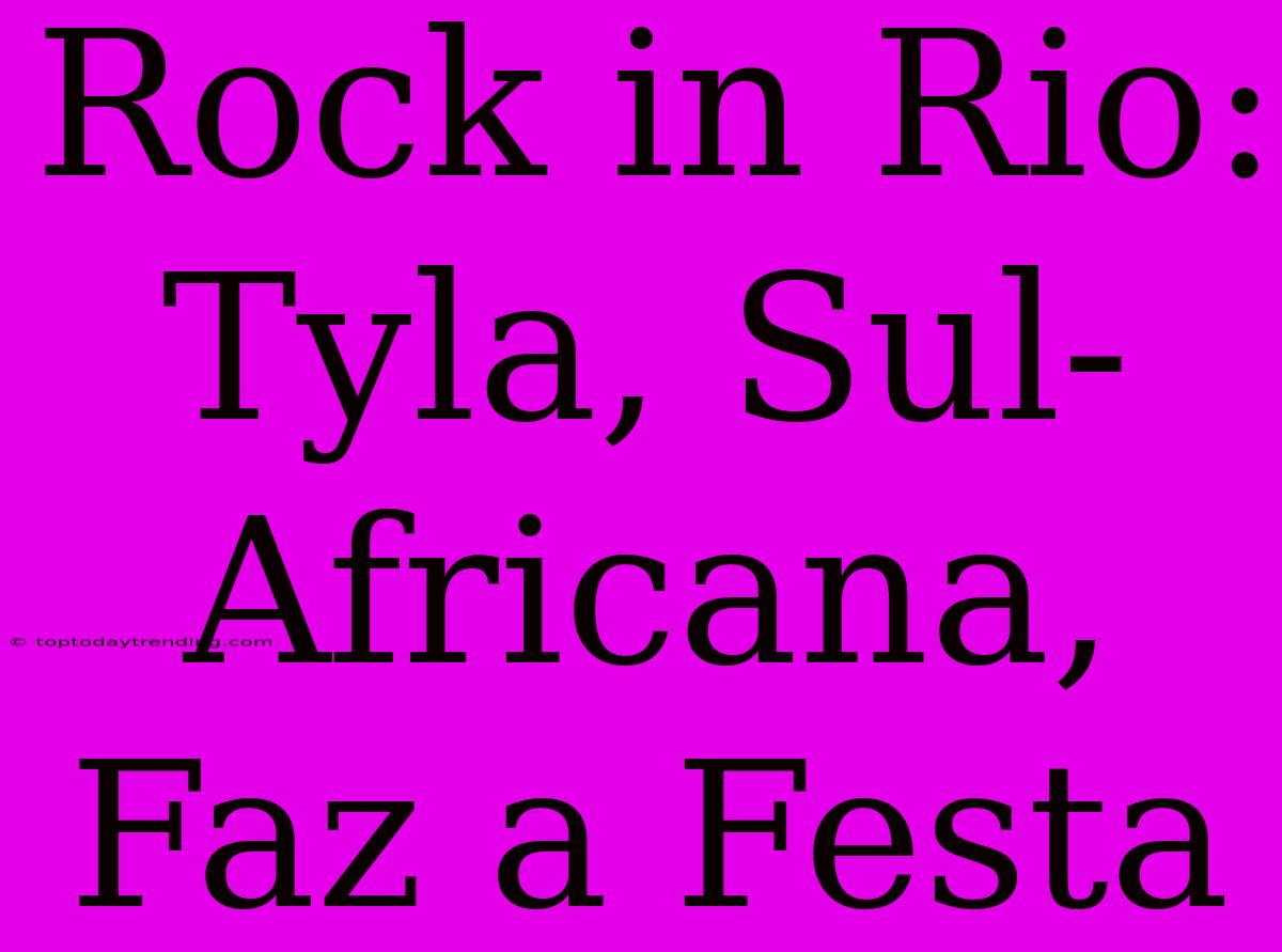 Rock In Rio: Tyla, Sul-Africana, Faz A Festa