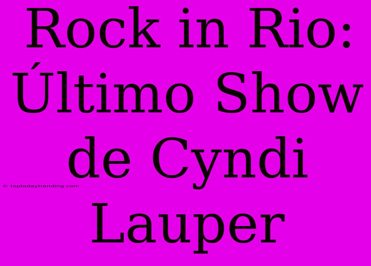 Rock In Rio: Último Show De Cyndi Lauper