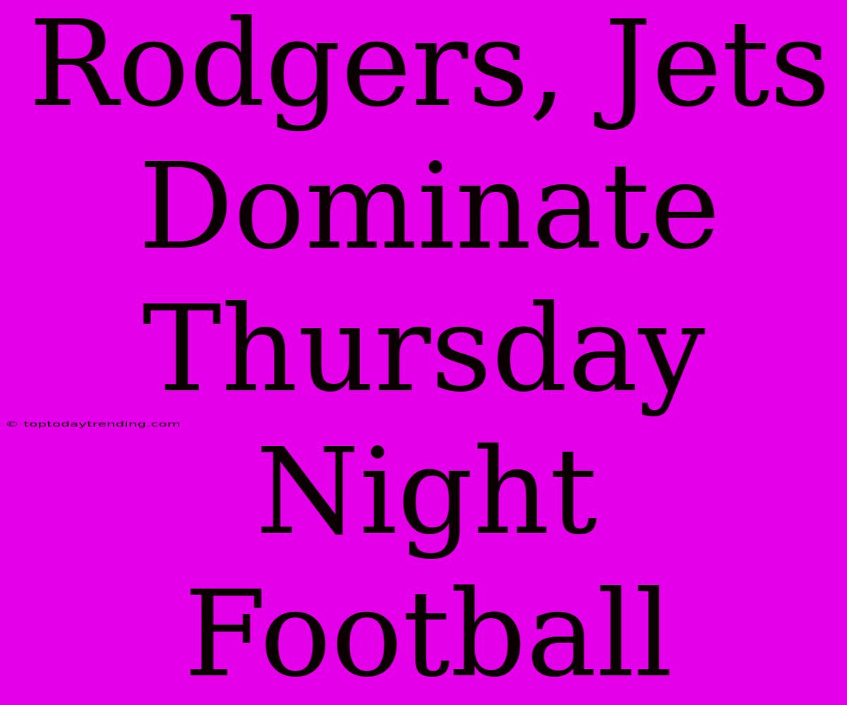 Rodgers, Jets Dominate Thursday Night Football