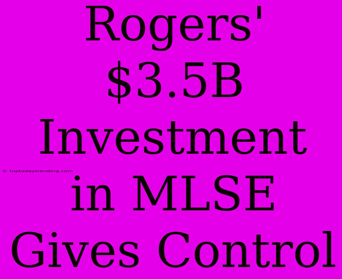 Rogers' $3.5B Investment In MLSE Gives Control