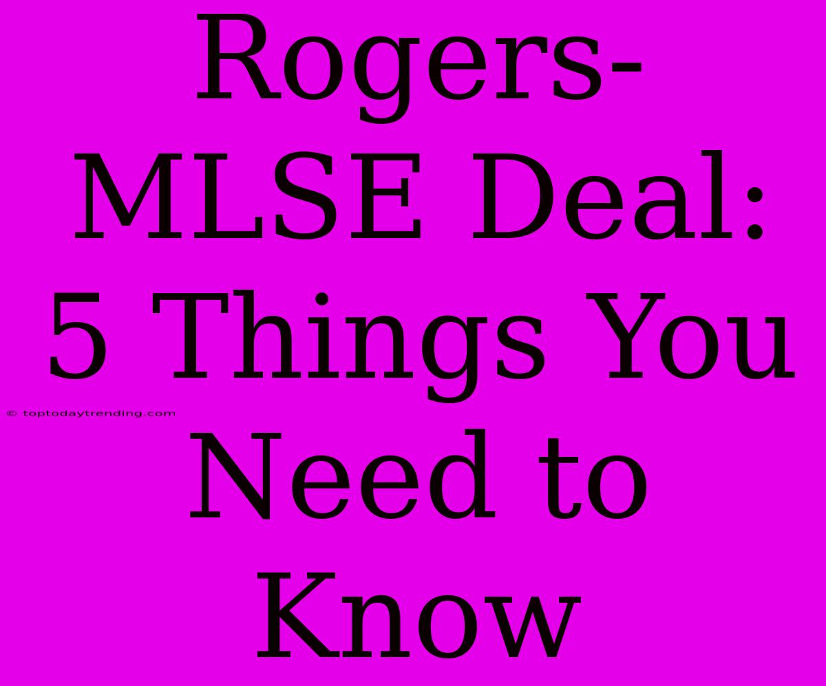 Rogers-MLSE Deal: 5 Things You Need To Know