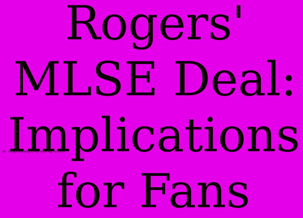 Rogers' MLSE Deal: Implications For Fans