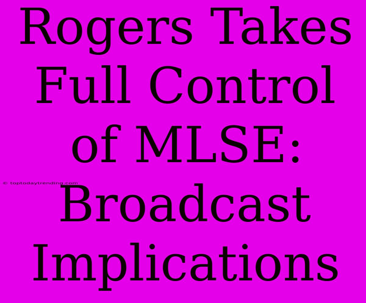 Rogers Takes Full Control Of MLSE: Broadcast Implications