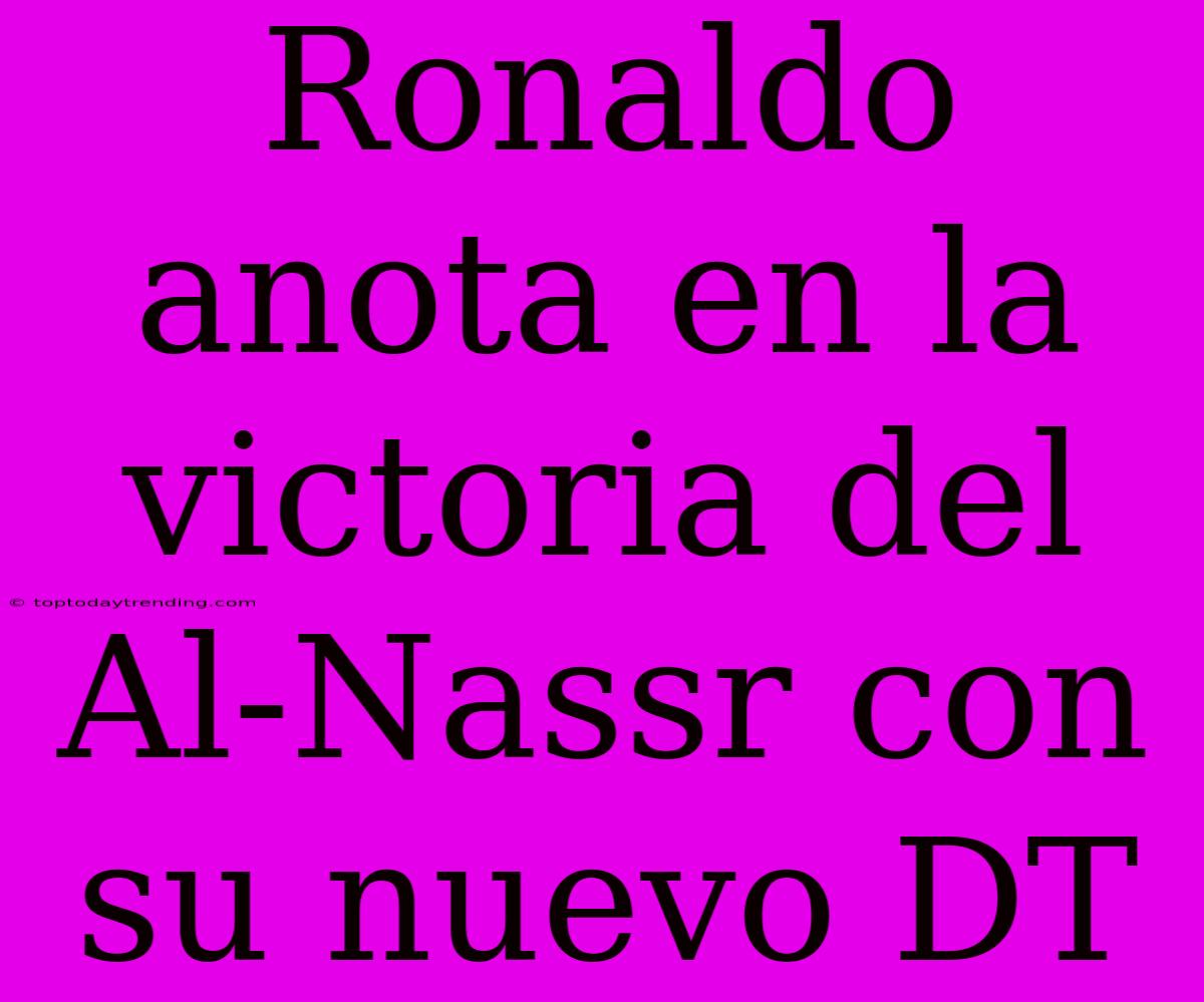 Ronaldo Anota En La Victoria Del Al-Nassr Con Su Nuevo DT