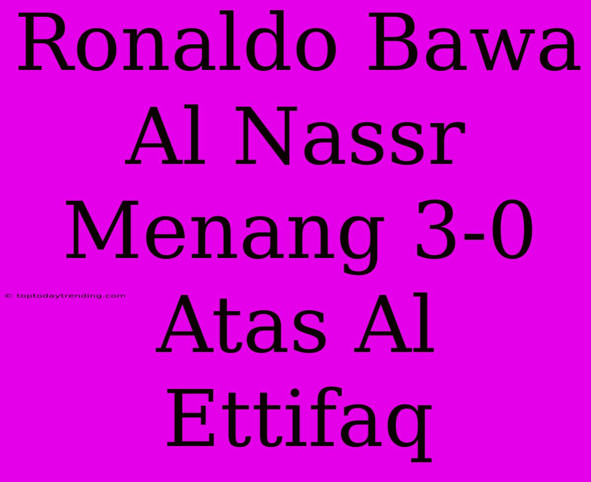 Ronaldo Bawa Al Nassr Menang 3-0 Atas Al Ettifaq