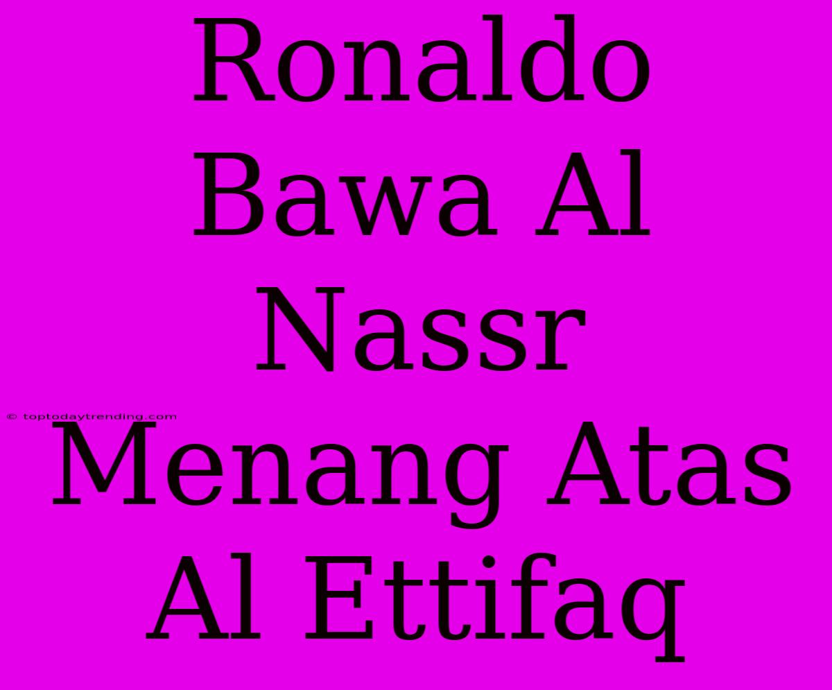 Ronaldo Bawa Al Nassr Menang Atas Al Ettifaq