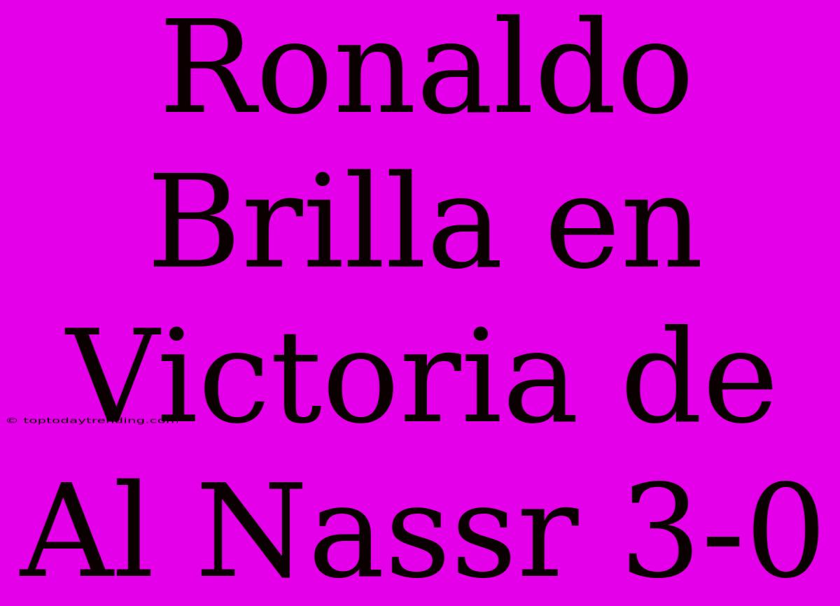 Ronaldo Brilla En Victoria De Al Nassr 3-0