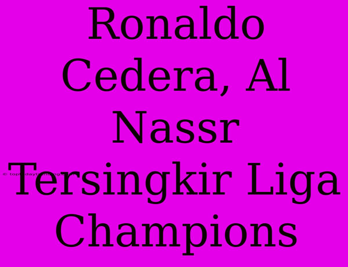 Ronaldo Cedera, Al Nassr Tersingkir Liga Champions