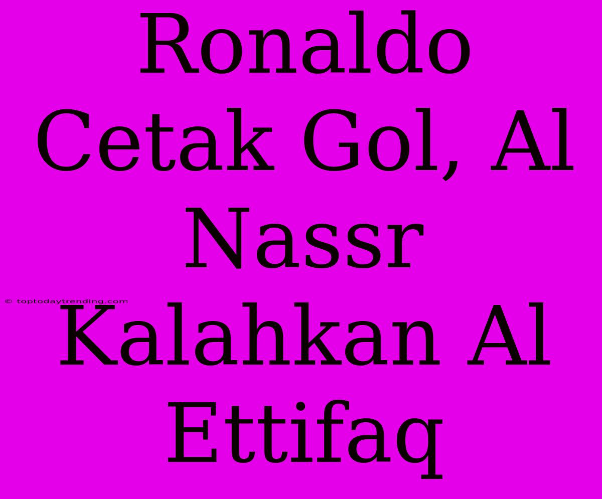 Ronaldo Cetak Gol, Al Nassr Kalahkan Al Ettifaq