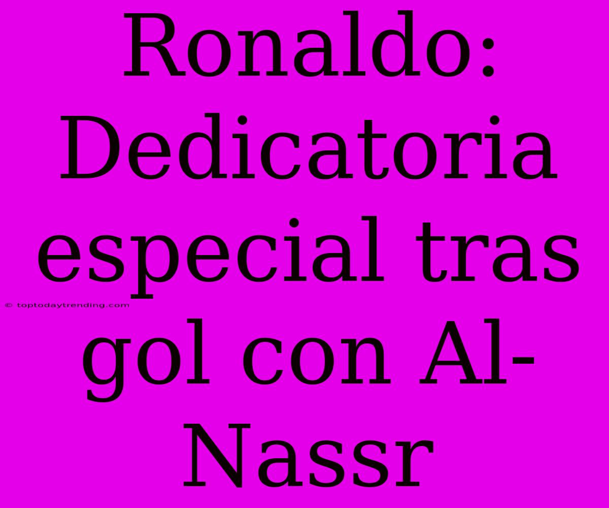 Ronaldo: Dedicatoria Especial Tras Gol Con Al-Nassr