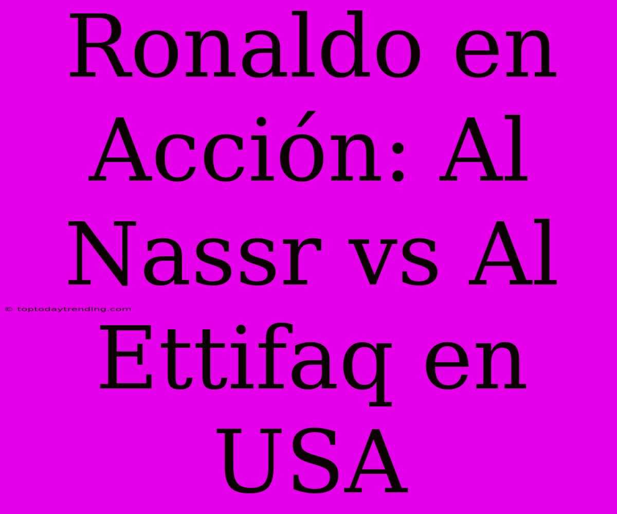 Ronaldo En Acción: Al Nassr Vs Al Ettifaq En USA