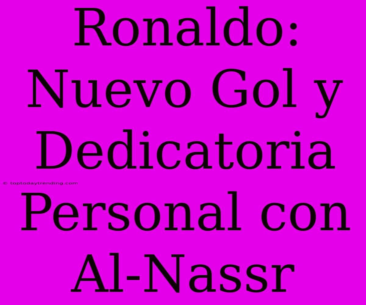 Ronaldo: Nuevo Gol Y Dedicatoria Personal Con Al-Nassr