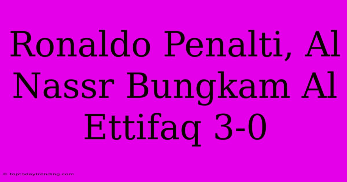 Ronaldo Penalti, Al Nassr Bungkam Al Ettifaq 3-0