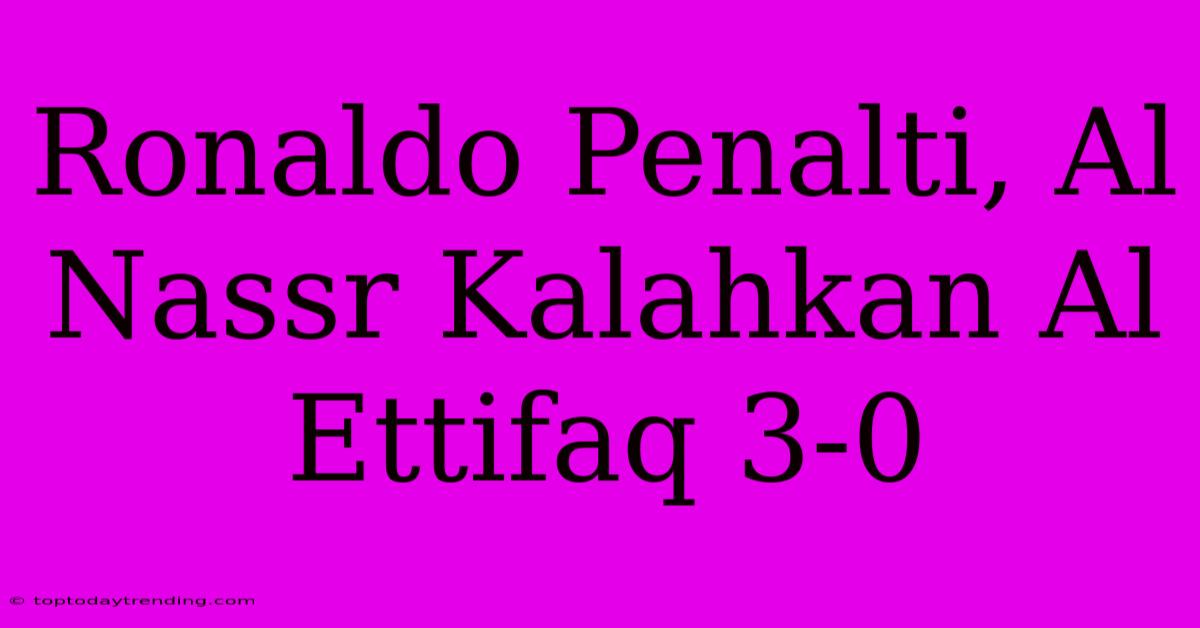 Ronaldo Penalti, Al Nassr Kalahkan Al Ettifaq 3-0