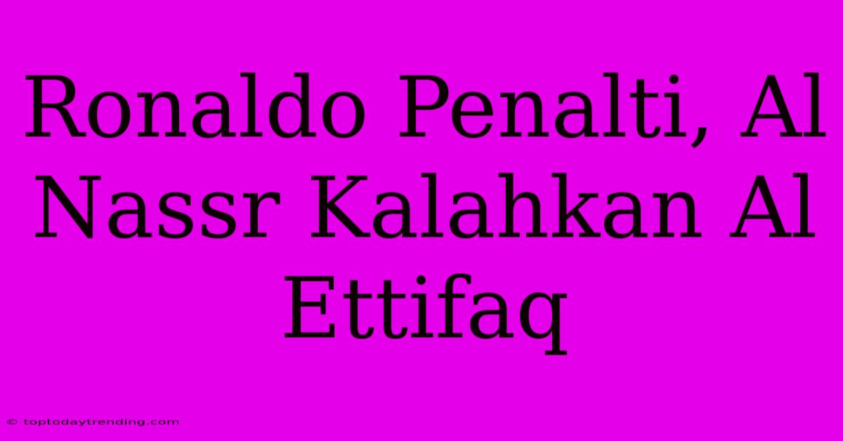 Ronaldo Penalti, Al Nassr Kalahkan Al Ettifaq