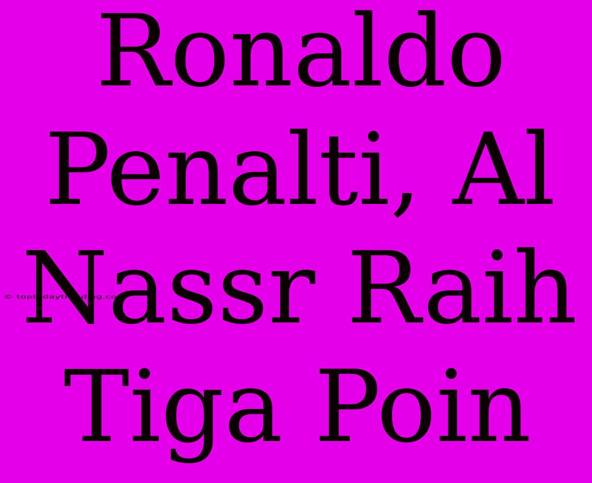 Ronaldo Penalti, Al Nassr Raih Tiga Poin