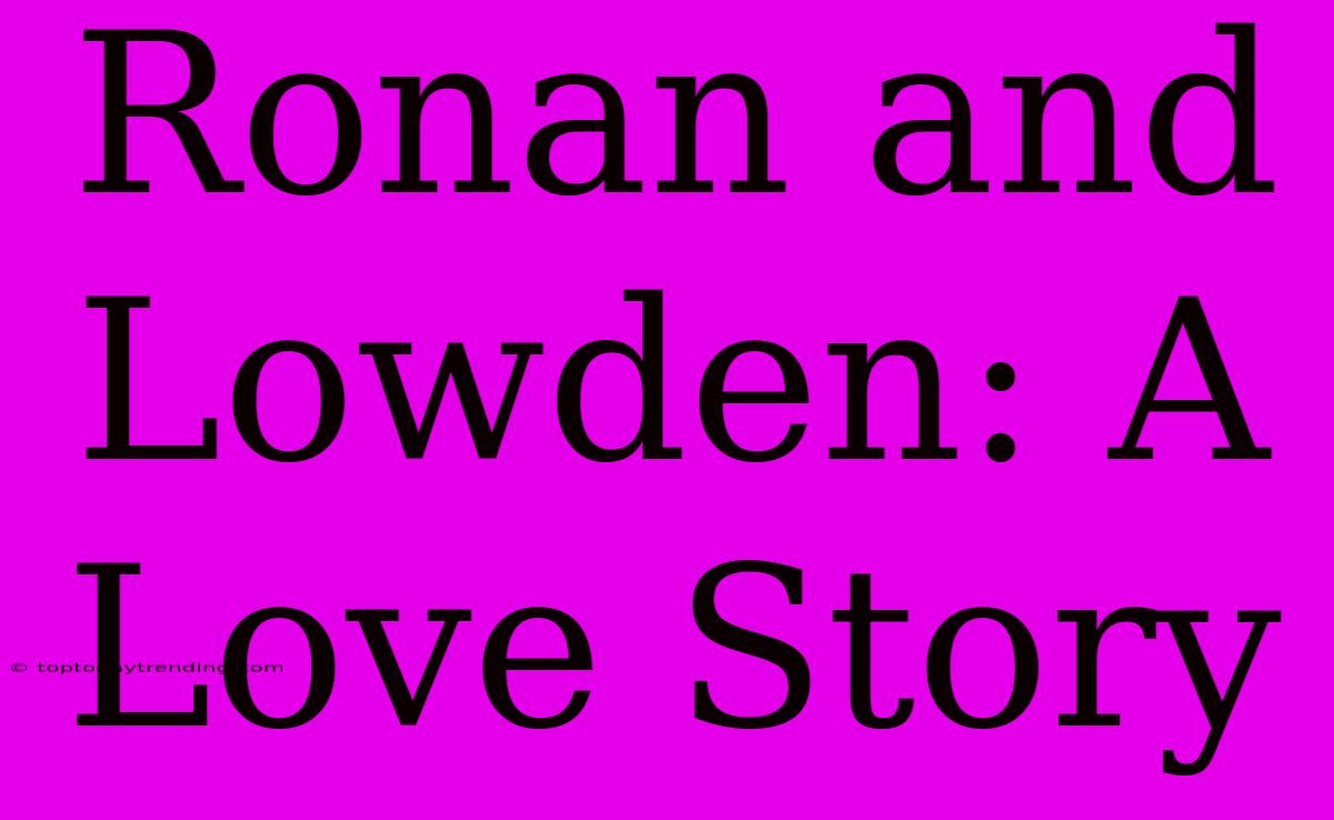 Ronan And Lowden: A Love Story