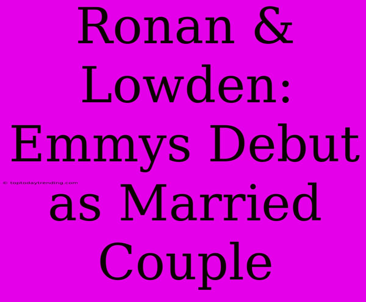 Ronan & Lowden: Emmys Debut As Married Couple