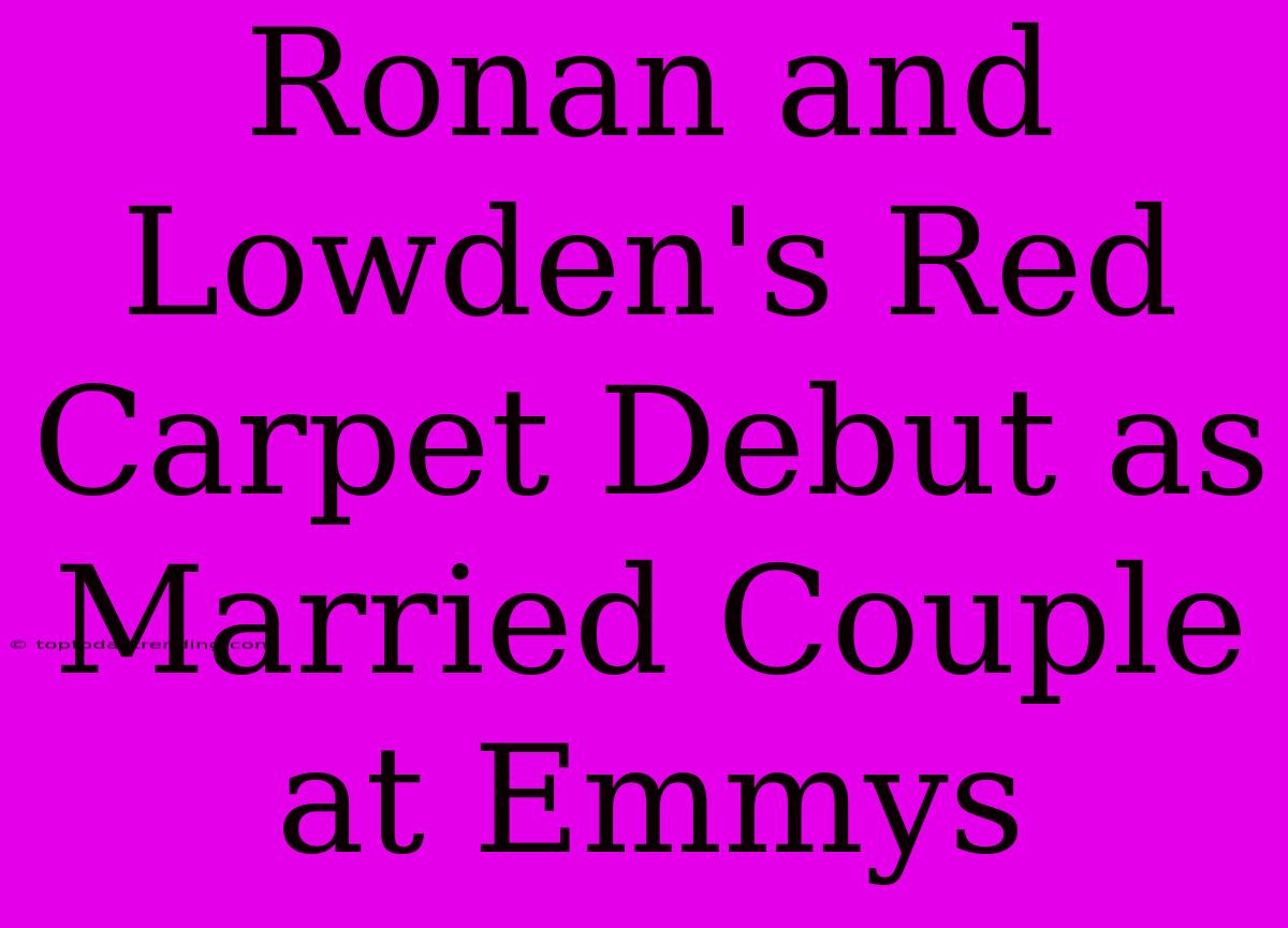 Ronan And Lowden's Red Carpet Debut As Married Couple At Emmys