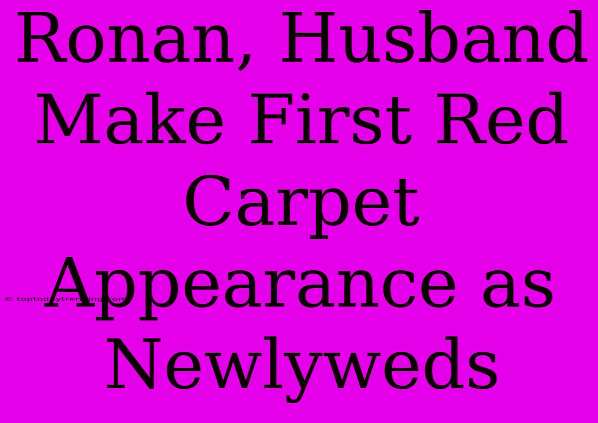 Ronan, Husband Make First Red Carpet Appearance As Newlyweds