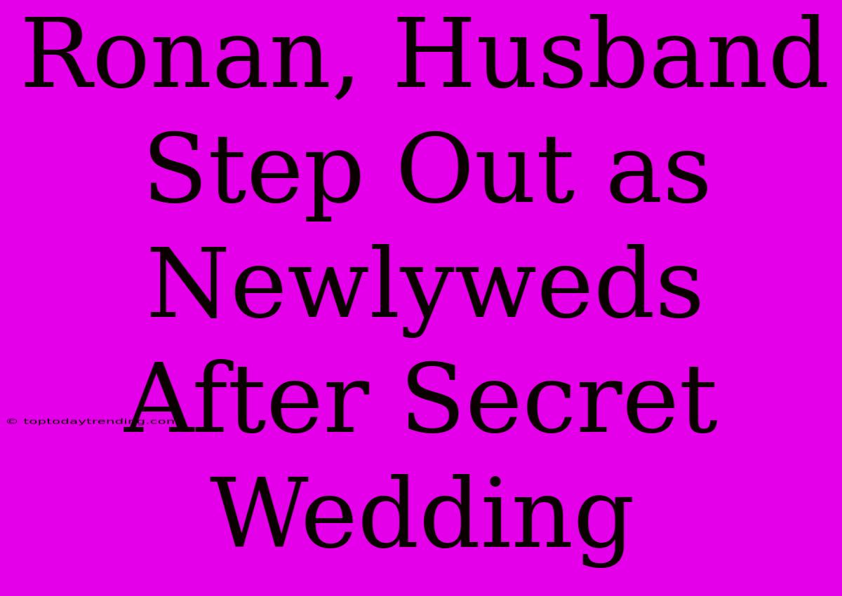 Ronan, Husband Step Out As Newlyweds After Secret Wedding