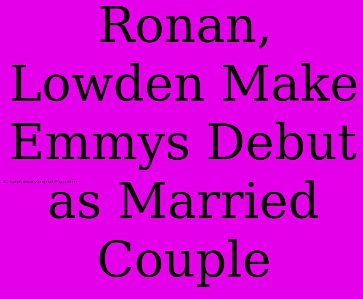 Ronan, Lowden Make Emmys Debut As Married Couple