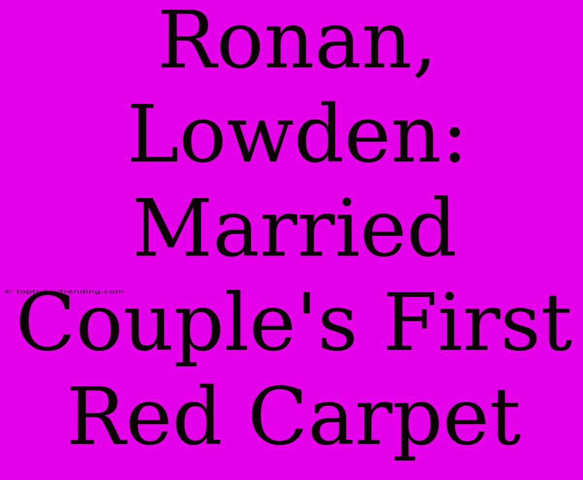 Ronan, Lowden: Married Couple's First Red Carpet