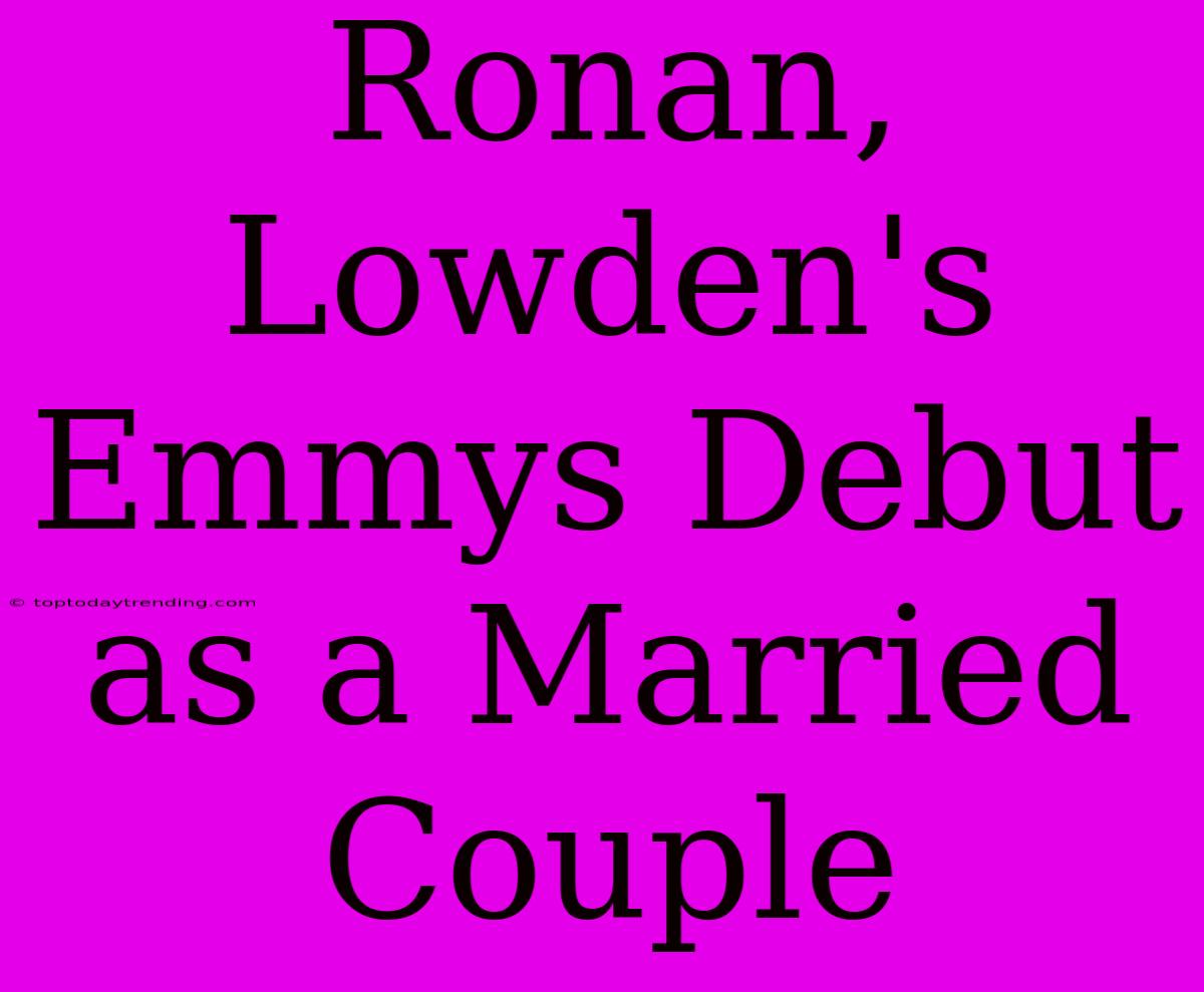 Ronan, Lowden's Emmys Debut As A Married Couple