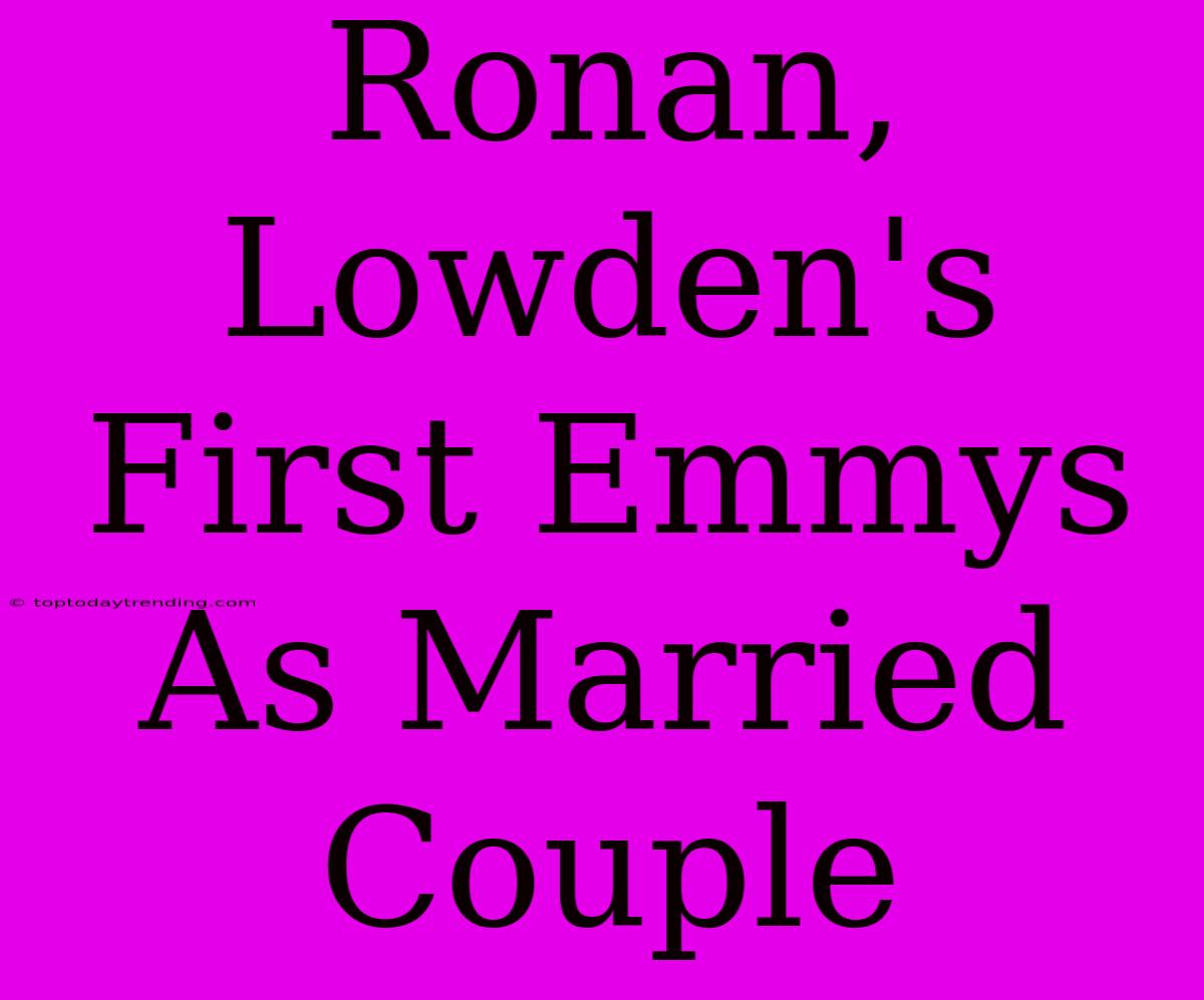 Ronan, Lowden's First Emmys As Married Couple