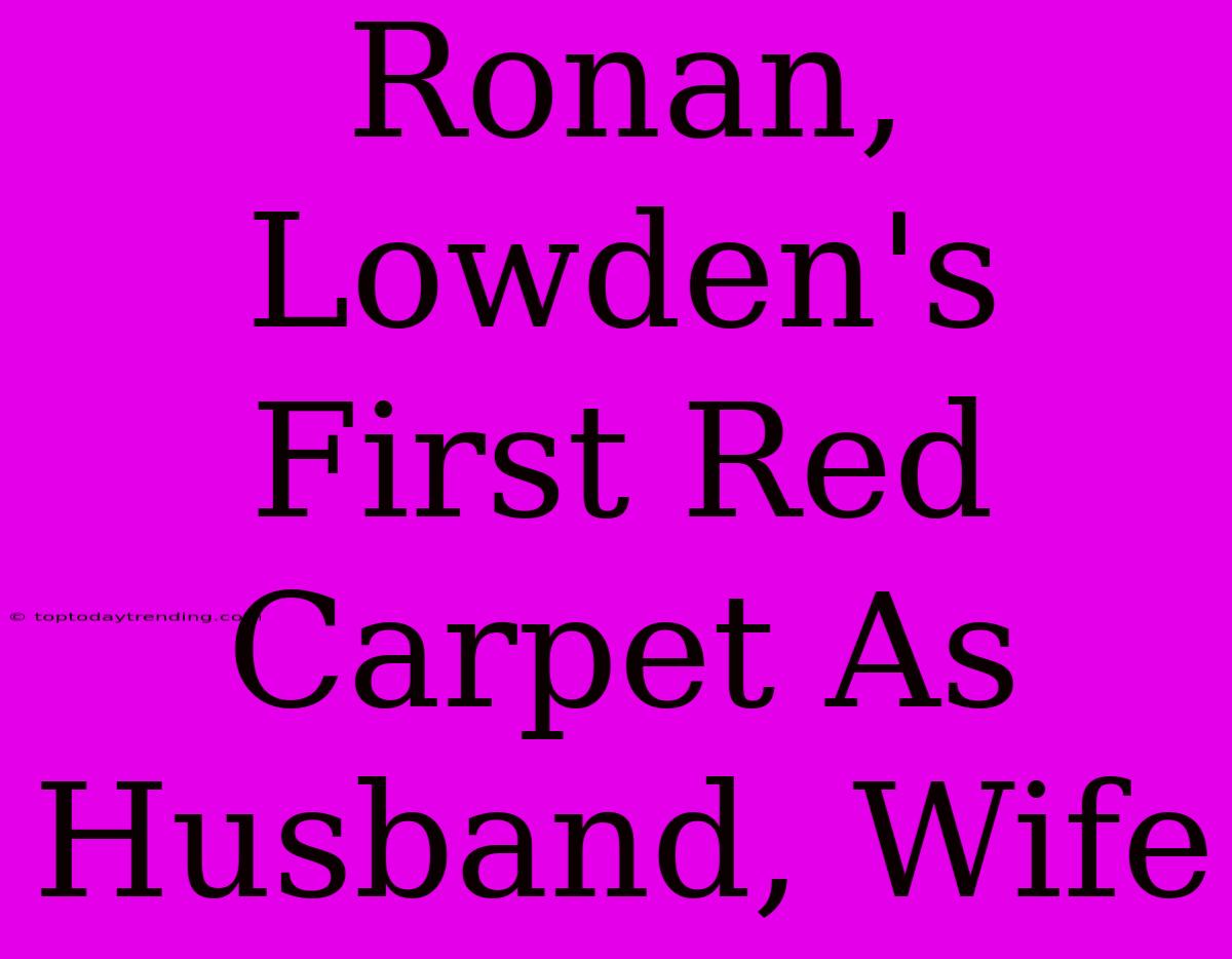 Ronan, Lowden's First Red Carpet As Husband, Wife