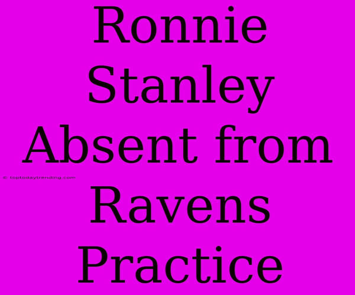 Ronnie Stanley Absent From Ravens Practice