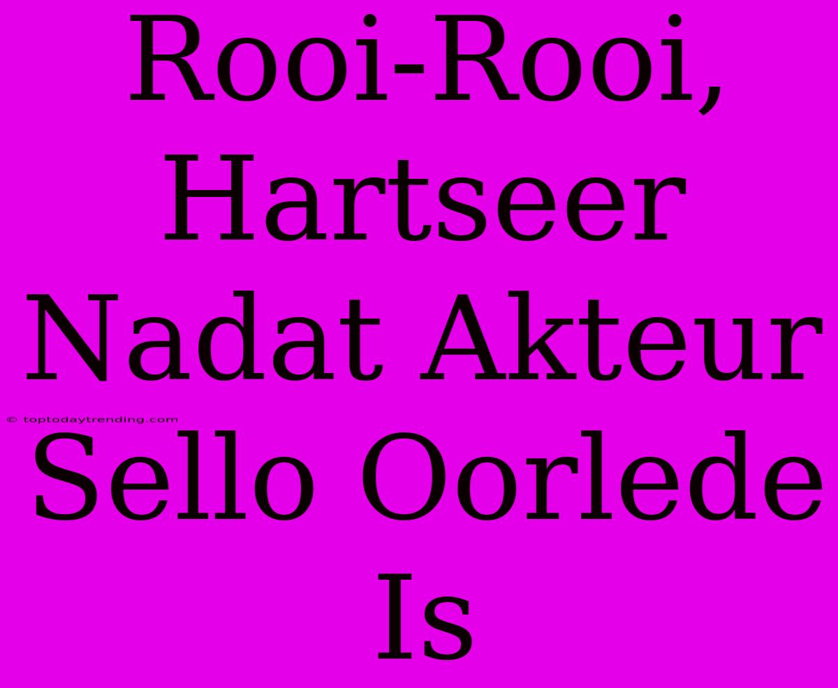 Rooi-Rooi, Hartseer Nadat Akteur Sello Oorlede Is