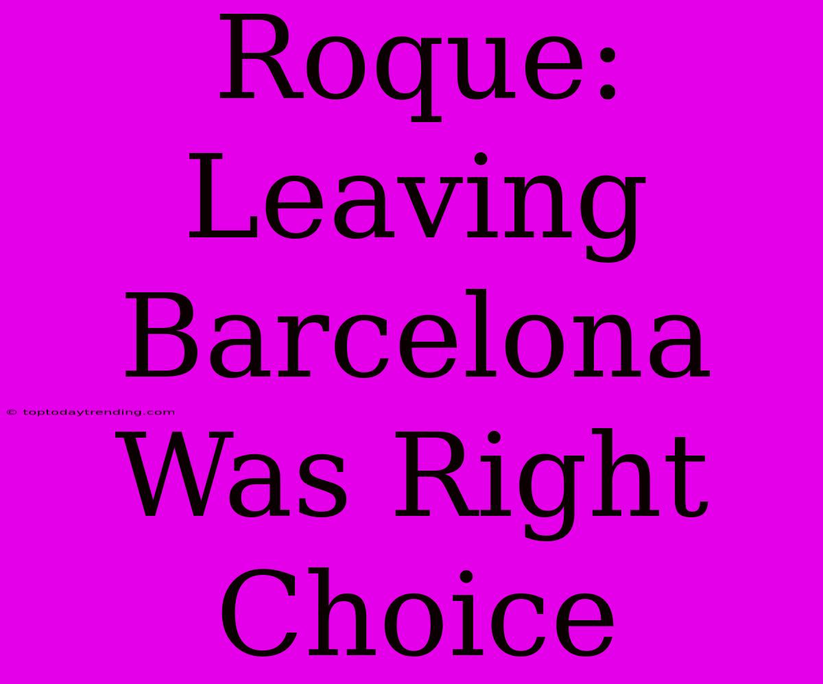 Roque: Leaving Barcelona Was Right Choice