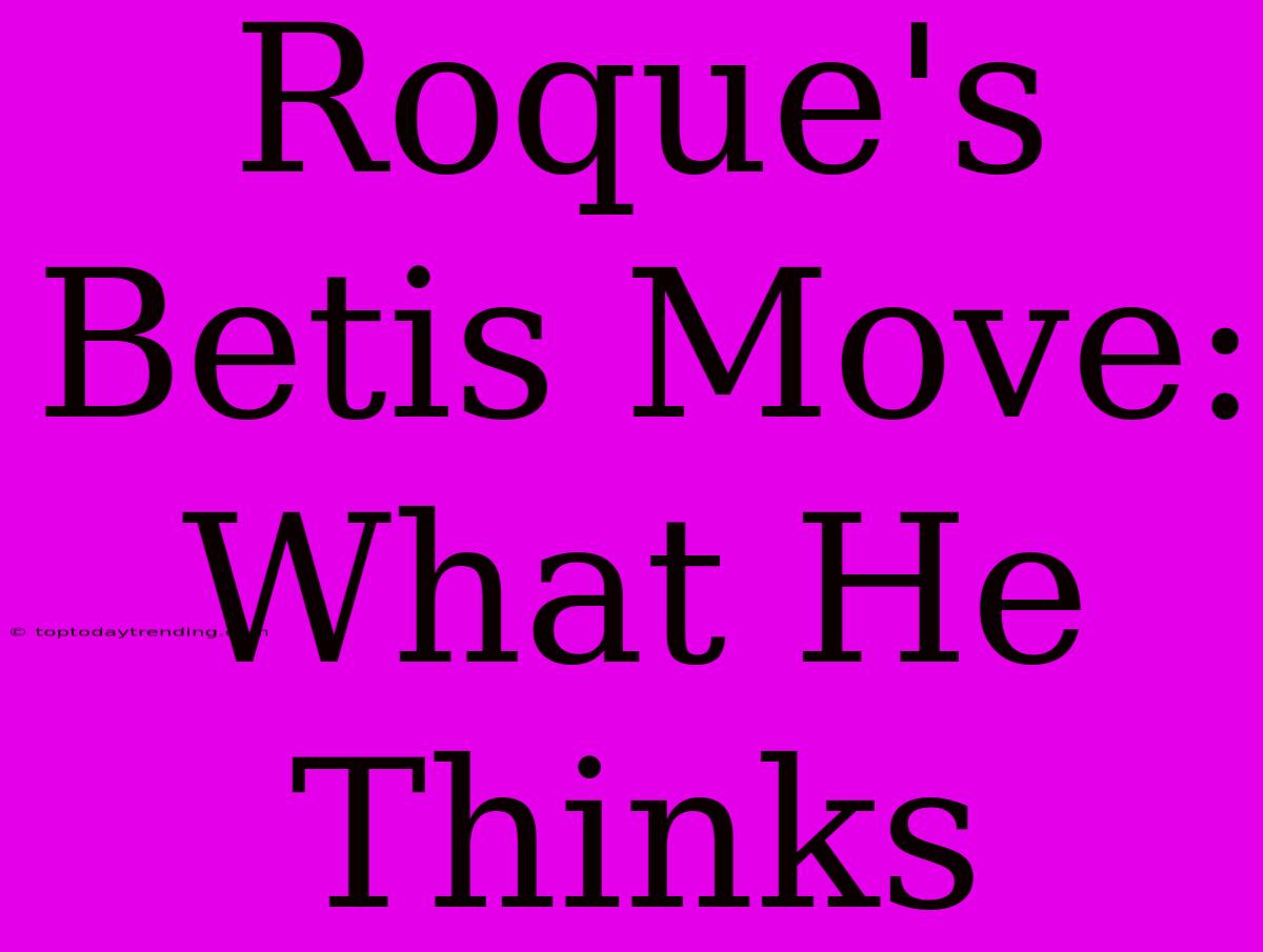 Roque's Betis Move: What He Thinks