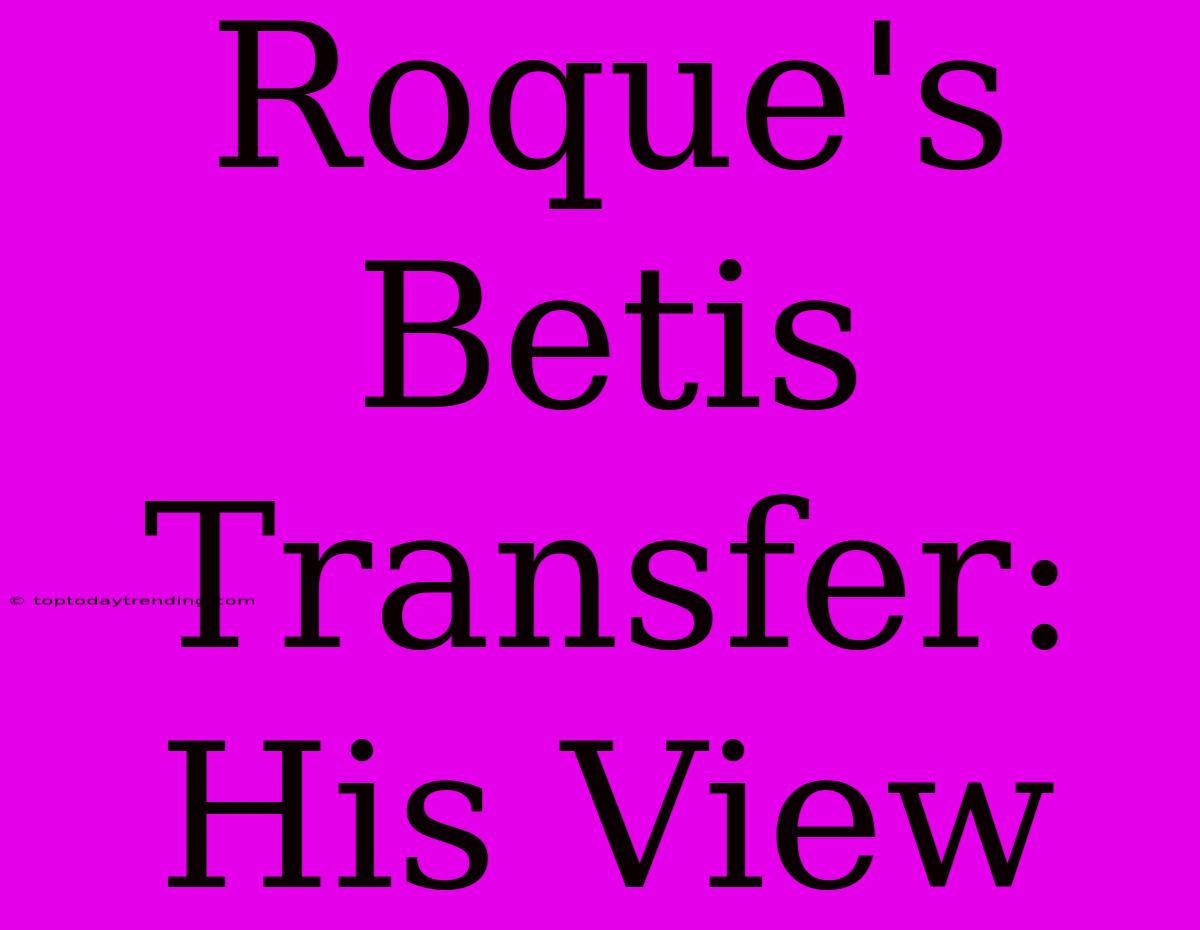 Roque's Betis Transfer: His View