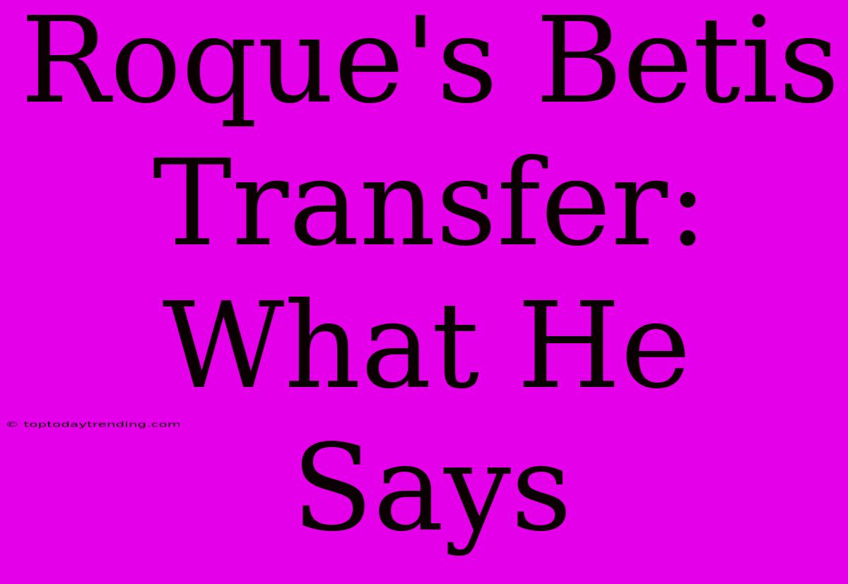 Roque's Betis Transfer: What He Says