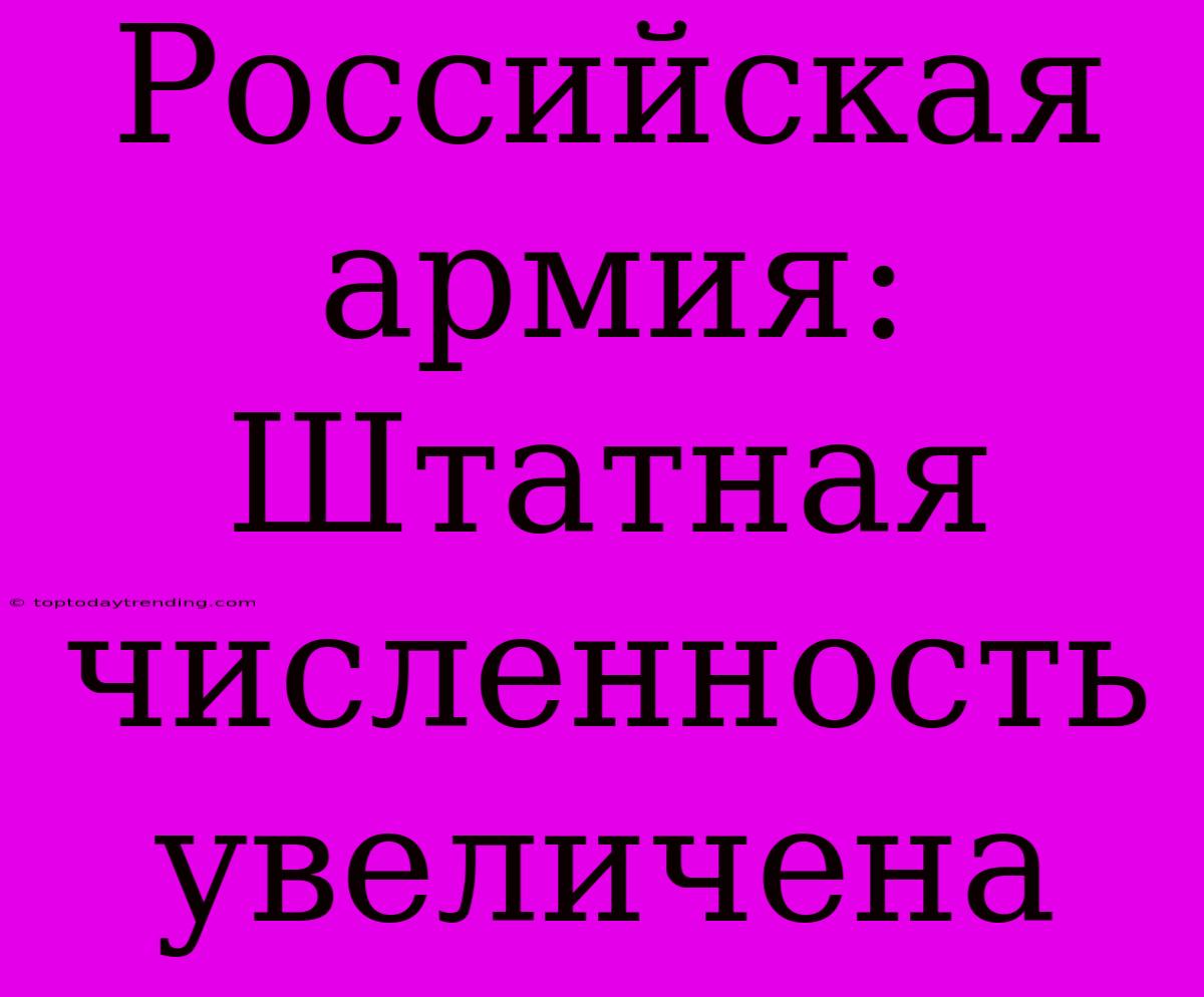 Российская Армия: Штатная Численность Увеличена