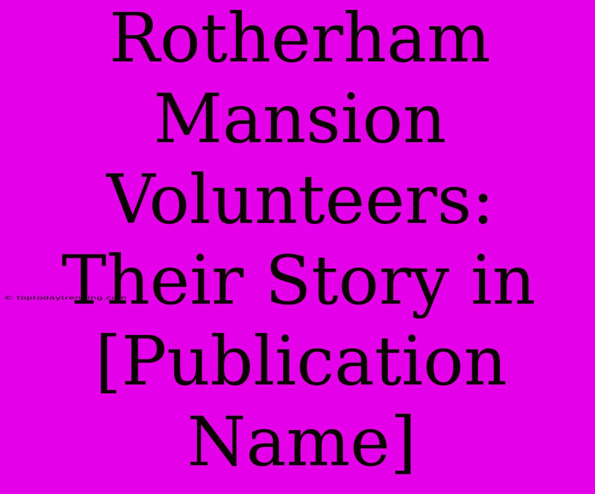 Rotherham Mansion Volunteers: Their Story In [Publication Name]