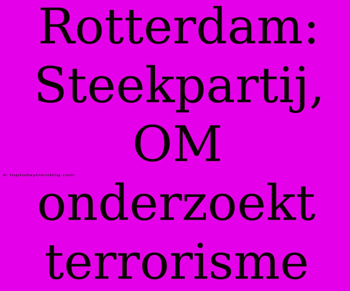 Rotterdam: Steekpartij, OM Onderzoekt Terrorisme