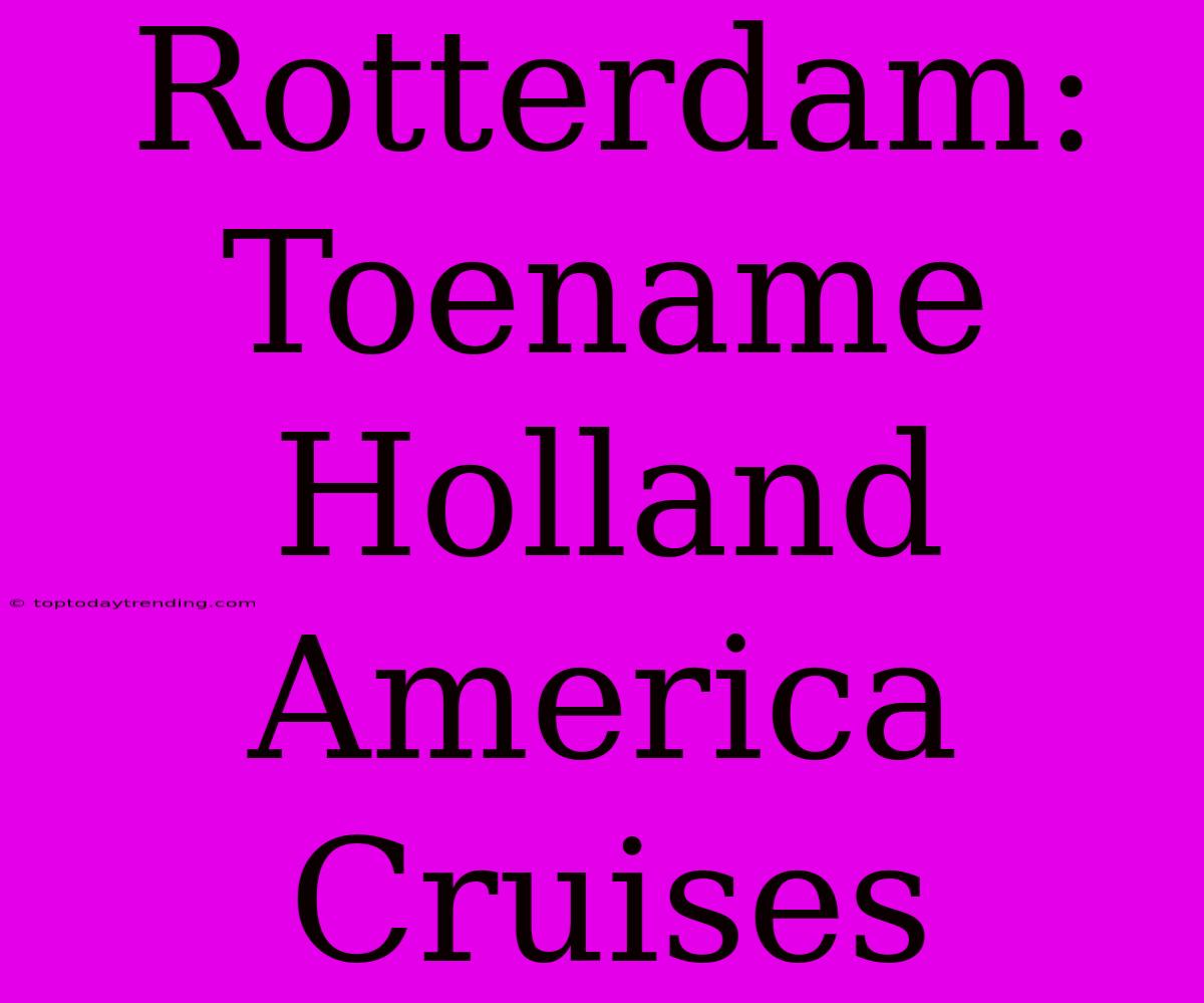 Rotterdam: Toename Holland America Cruises