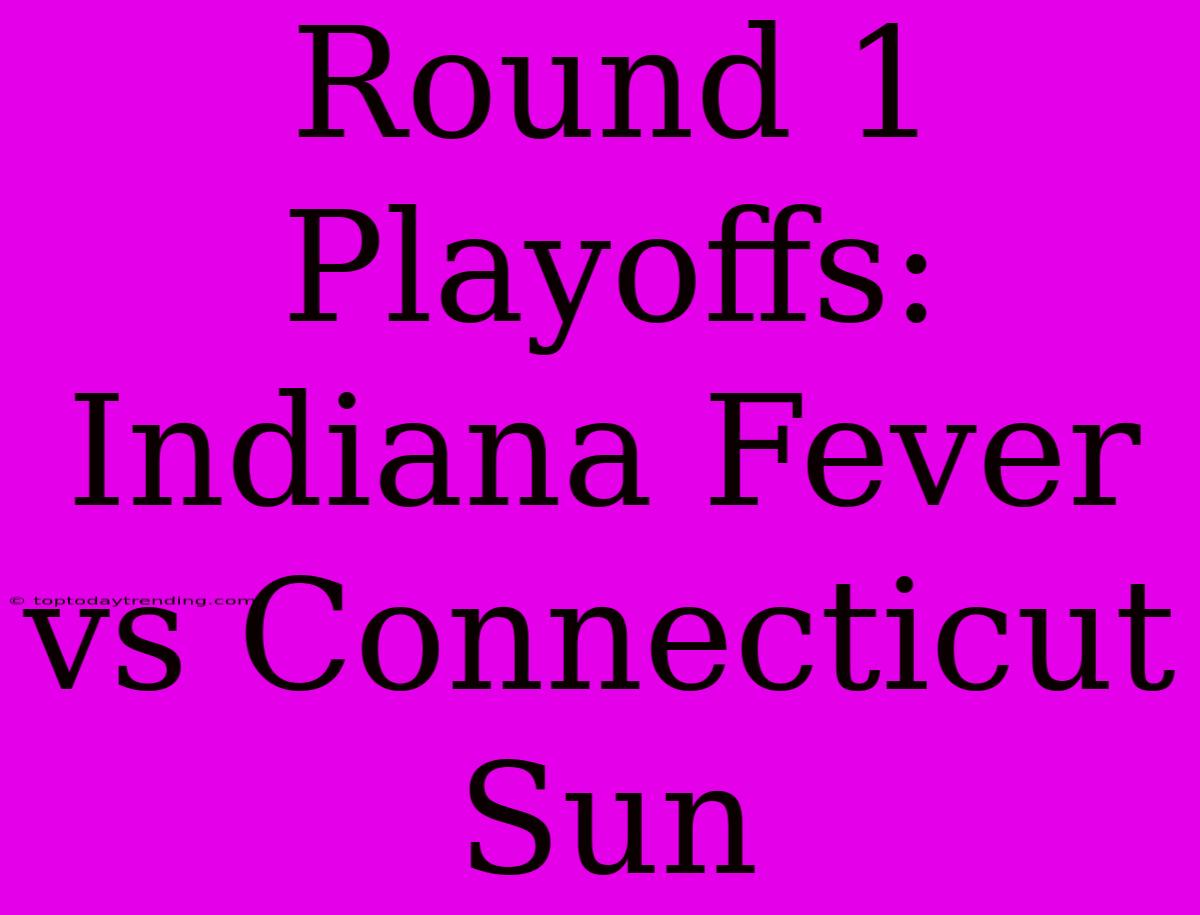 Round 1 Playoffs: Indiana Fever Vs Connecticut Sun