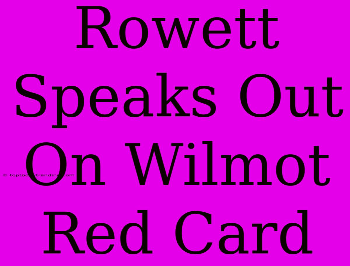 Rowett Speaks Out On Wilmot Red Card