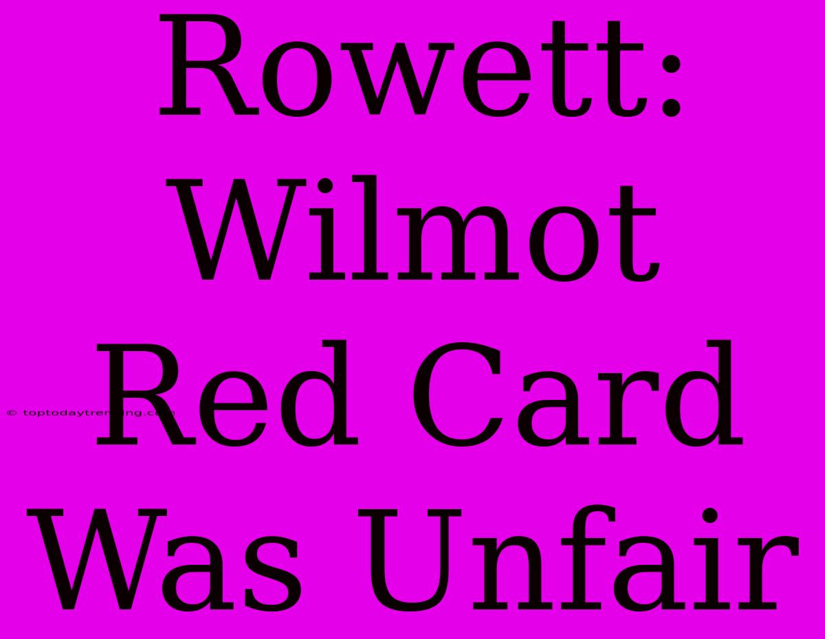 Rowett: Wilmot Red Card Was Unfair