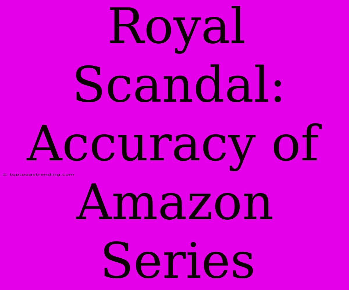 Royal Scandal: Accuracy Of Amazon Series