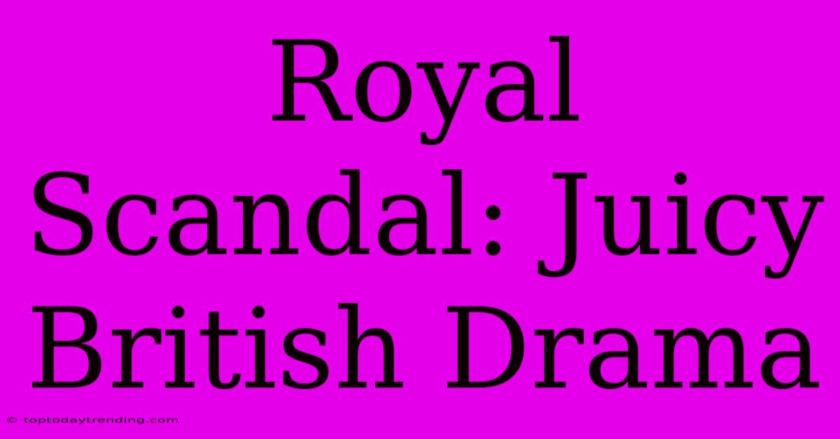 Royal Scandal: Juicy British Drama