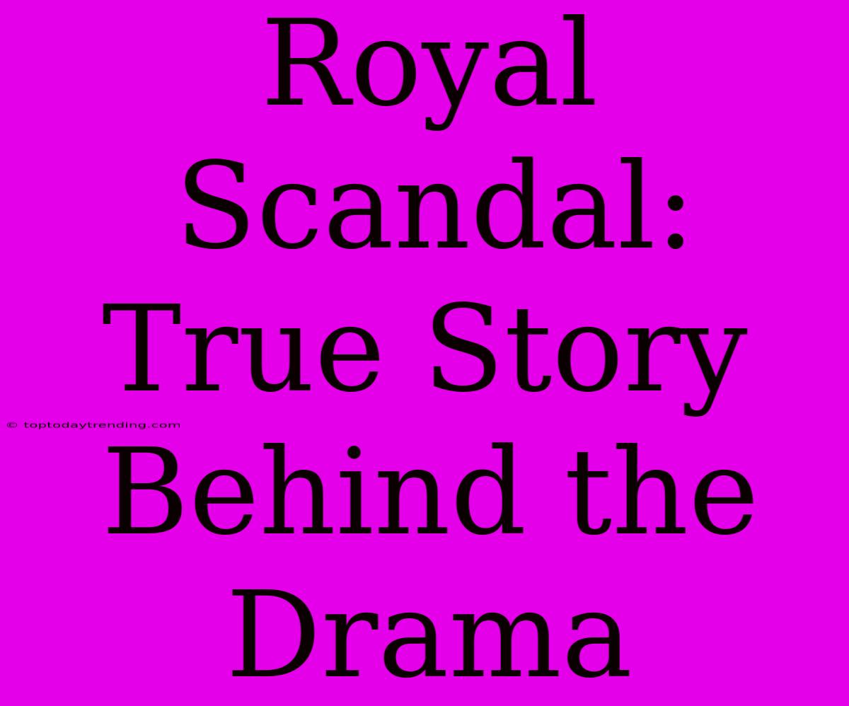 Royal Scandal: True Story Behind The Drama