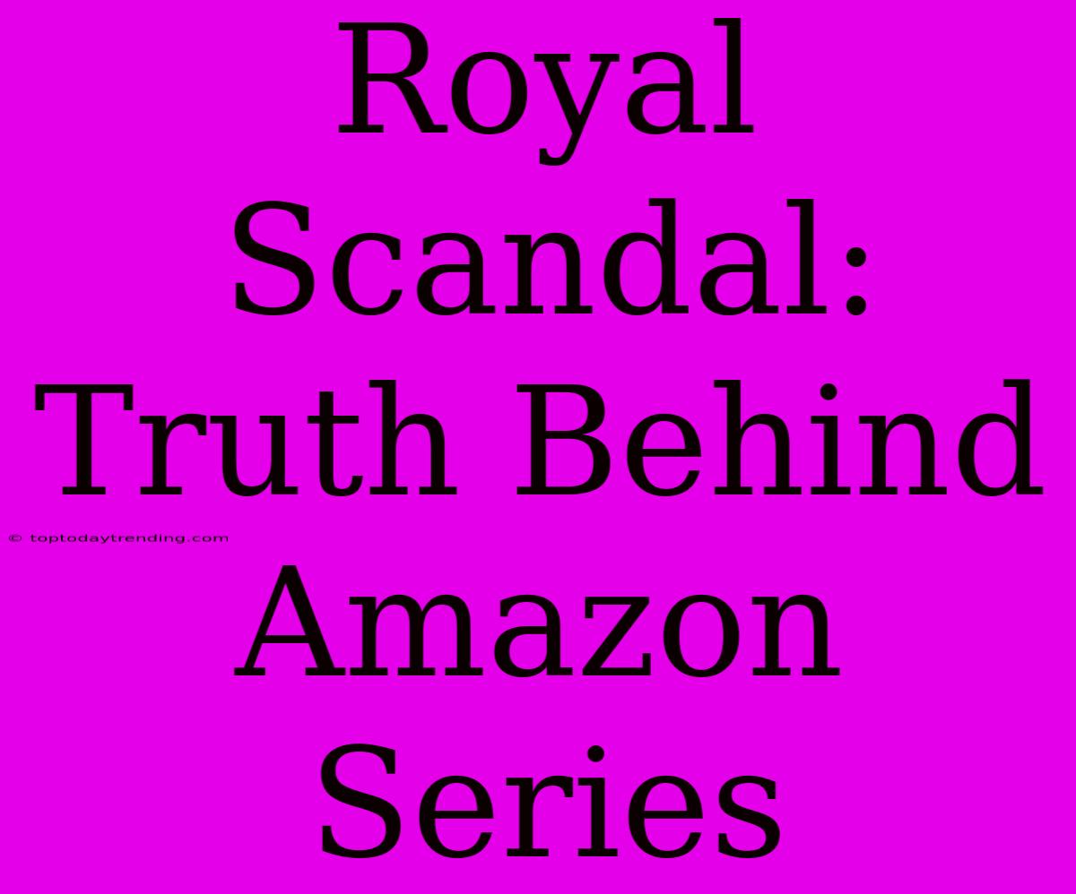 Royal Scandal: Truth Behind Amazon Series